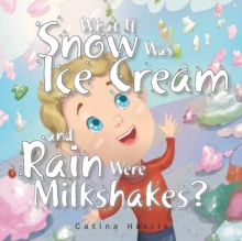 Image for What If Snow Was Ice Cream and Rain Were Milkshakes?