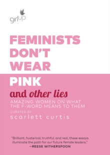Image for Feminists Don't Wear Pink and Other Lies: Amazing Women on What the F-Word Means to Them
