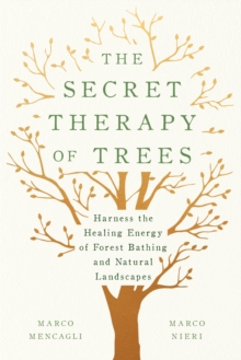 The Secret Therapy of Trees: Harness the Healing Energy of Natural Landscapes