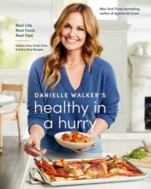 Danielle Walker’s Healthy in a Hurry: Real Life. Real Food. Real Fast.