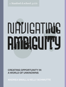 Image for Navigating Ambiguity: A Designer's Guide to Creating Opportunity in a World of Unknowns