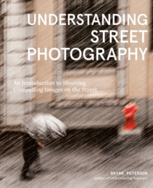 Understanding Street Photography: An Introduction to Shooting Compelling Images on the Street