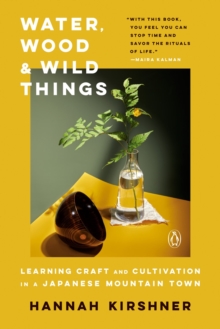 Water, Wood and Wild Things: Learning Craft and Cultivation in a Japanese Mountain Town