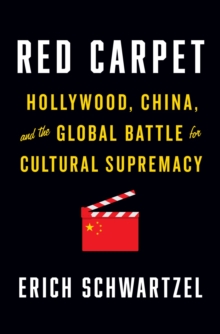 Red Carpet: Hollywood, China, and the Global Battle for Cultural Supremacy