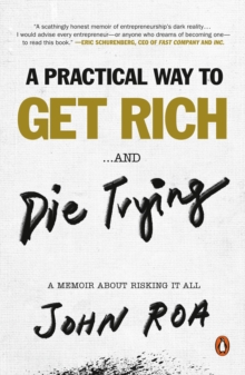 A Practical Way To Get Rich …and Die Trying: A Memoir About Risking It All