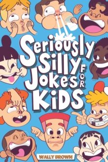 Image for Seriously Silly Jokes for Kids : Joke Book for Boys and Girls ages 7-12