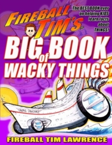 Image for Fireball Tim's BIG BOOK of Wacky Things : Things are gettin' Wacky in this Book!
