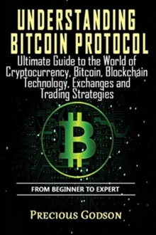Image for Understanding Bitcoin Protocol : Ultimate Guide to the World of Crypto currency, Bitcoin, Blockchain Technology, Exchanges and Trading strategies