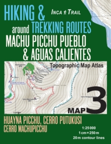 Image for Inca Trail Map 3 Hiking & Trekking Routes around Machu Picchu Pueblo & Aguas Calientes Topographic Map Atlas Huayna Picchu, Cerro Putukusi, Cerro Machupicchu 1