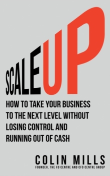 Image for Scale Up : How To Take Your Business To The Next Level Without Losing Control And Running Out Of Cash