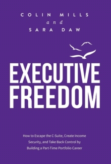 Image for Executive Freedom : How to Escape the C-Suite, Create Income Security, and Take Back Control by Building a Part-Time Portfolio Career