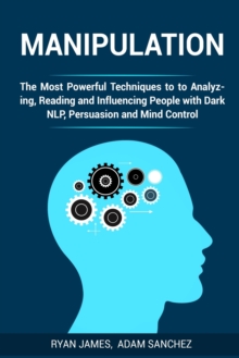 Image for Manipulation : The Most Powerful Techniques to Analyzing, Reading and Influencing People with Dark NLP, Persuasion and Mind Control