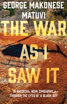 Image for War as I Saw It: In Rhodesia, Now Zimbabwe, Through the Eyes of a Black Boy