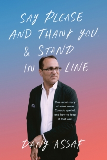 Say Please and Thank You & Stand in Line: One man’s story of what makes Canada special, and how to keep it that way