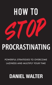 Image for How to Stop Procrastinating : Powerful Strategies to Overcome Laziness and Multiply Your Time