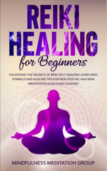 Image for Reiki Healing for Beginners : Unlocking the Secrets of Reiki Self-Healing! Learn Reiki Symbols and Acquire Tips for Reiki Psychic and Reiki Meditations also Aura Cleanse!