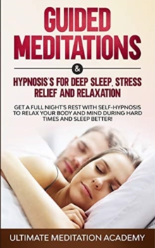 Image for Guided Meditations & Hypnosis's for Deep Sleep, Stress Relief and Relaxation : Get a Full Night's Rest with Self-Hypnosis to Relax Your Body and Mind During Hard Times and Sleep Better!
