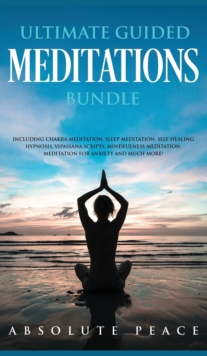 Image for Ultimate Guided Meditations Bundle : Including Chakra Meditation, Sleep Meditation, Self Healing Hypnosis, Vipassana Scripts, Mindfulness Meditation, Meditation For Anxiety And Much More!