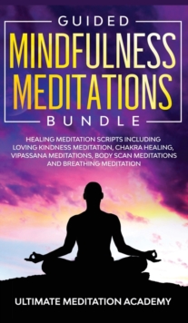 Image for Guided Mindfulness Meditations Bundle : Healing Meditation Scripts Including Loving Kindness Meditation, Chakra Healing, Vipassana Meditations, Body Scan Meditations and Breathing Meditation
