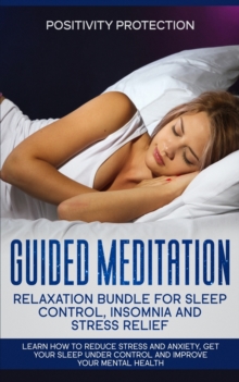 Image for Guided Meditation Relaxation Bundle for Sleep Control, Insomnia and Stress Relief : Learn How to Reduce Stress and Anxiety, Get Your Sleep Under Control and Improve Your Mental Health