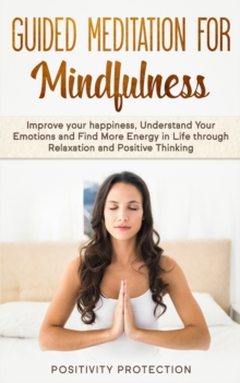 Image for Guided Meditation For Mindfulness : Improve your happiness, Understand Your Emotions and Find More Energy in Life through Relaxation and Positive Thinking