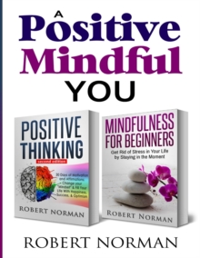Image for Positive Thinking, Mindfulness for Beginners : 2 Books in 1! 30 Days Of Motivation And Affirmations to Change Your Mindset & Get Rid Of Stress In Your Life By Staying In The Moment