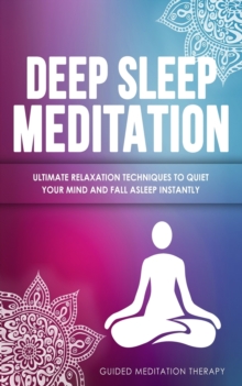 Image for Deep Sleep Meditation : Ultimate Relaxation Techniques to Quiet Your Mind and Fall Asleep Instantly