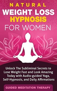 Image for Natural Weight Loss Hypnosis for Women : Unlock The Subliminal Secrets to Lose Weight Fast and Look Amazing Today with Audio-guided Yoga, Self-Hypnosis, and Daily Affirmations