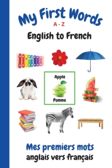Image for My First Words A - Z English to French : Bilingual Learning Made Fun and Easy with Words and Pictures