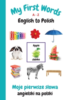 Image for My First Words A - Z English to Polish : Bilingual Learning Made Fun and Easy with Words and Pictures
