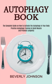 Image for Autophagy Book : The Complete Guide on How to Activate the Autophagy in Your Body (Practice Autophagy Training to Build Muscle and Promote Longevity)