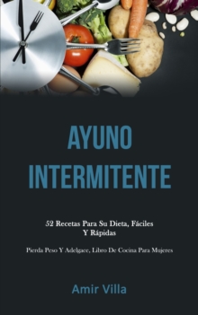 Image for Ayuno Intermitente : 52 recetas para su dieta, faciles y rapidas (Pierda peso y adelgace, libro de cocina para mujeres)