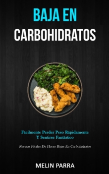 Image for Baja En Carbohidratos : Facilmente perder peso rapidamente y sentirse fantastico (Recetas faciles de hacer bajas en carbohidratos)