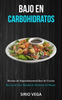 Image for Bajo En Carbohidratos : Recetas de superalimentos/ libro de cocina (Recetas de clase mundial de alrededor del mundo)