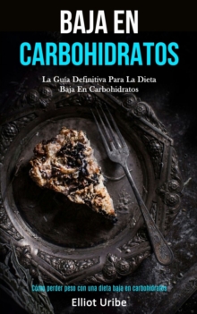 Image for Baja En Carbohidratos : La guia definitiva para la dieta baja en carbohidratos (Como perder peso con una dieta baja en carbohidratos)