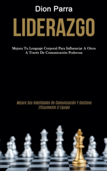 Image for Liderazgo : Mejora tu lenguaje corporal para influenciar a otros a traves de comunicacion poderosa (Mejore sus habilidades de comunicacion y gestione eficazmente el equipo)