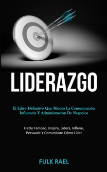 Image for Liderazgo : El libro definitivo que mejora la comunicacion, influencia y administracion de negocios (Hazte famoso, inspira, lidera, influye, persuade y comunicate como lider)