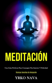 Image for Meditacion : Una guia perfecta para conseguir paz interior y felicidad (Tecnicas sencillas de relajacion)