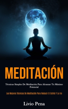 Image for Meditacion : Tecnicas simples de meditacion para alcanzar tu maximo potencial (Las mejores tecnicas de meditacion para reducir el estres y la ira)