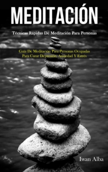 Image for Meditacion : Tecnicas rapidas de meditacion para personas (Guia de meditacion para personas ocupadas para curar depresion, ansiedad y estres)