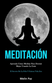 Image for Meditacion : Aprenda como meditar para dormir mejor usando la guia (El secreto de la feliz y exitosa vida zen)