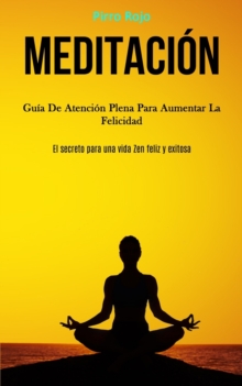 Image for Meditacion : Guia de atencion plena para aumentar la felicidad (El secreto para una vida zen feliz y exitosa)