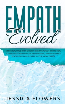 Image for Empath Evolved A Practical Guide for The Highly Sensitive Person (HSP) To Heal Yourself, Recover From Toxic Relationships, Thrive In Intimate Relationships and Succeed In Your Dream Career
