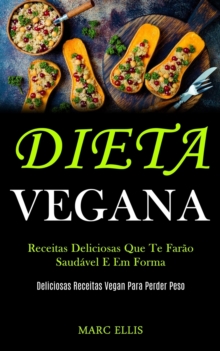 Image for Dieta Vegana : Receitas deliciosas que te farao saudavel e em forma (Deliciosas receitas vegan para perder peso)