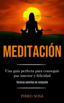 Image for Meditacion : Una guia perfecta para conseguir paz interior y felicidad (Tecnicas sencillas de relajacion)