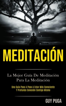 Image for Meditacion : La Mejor Guia De Meditacion Para La Meditacion (Una Guia Paso A Paso A Estar Mas Consciente Y Profunda Conexion Contigo Mismo)