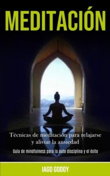 Image for Meditacion : Tecnicas de meditacion para relajarse y aliviar la ansiedad (Guia de mindfulness para la auto disciplina y el exito)