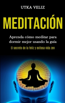 Image for Meditacion : Aprenda como meditar para dormir mejor usando la guia (El secreto de la feliz y exitosa vida zen)