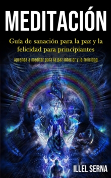 Image for Meditacion : Guia de sanacion para la paz y la felicidad para principiantes (Aprenda a meditar para la paz interior y la felicidad)