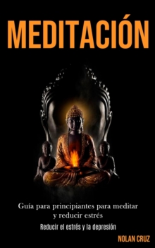 Image for Meditacion : Guia para principiantes para meditar y reducir estres (Reducir el estres y la depresion)